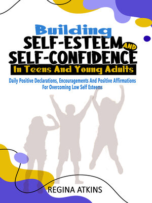 cover image of Building Self-Esteem and Self-Confidence In Teens and Young Adults